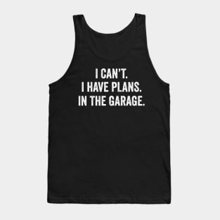 I can't I have plans In the garage Funny Garage Car Tank Top